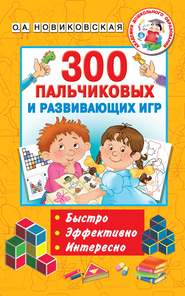 бесплатно читать книгу 300 пальчиковых и развивающих игр автора Ольга Новиковская