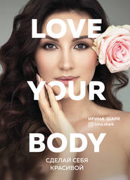 бесплатно читать книгу Love your body. Сделай себя красивой автора Ирина Шарк