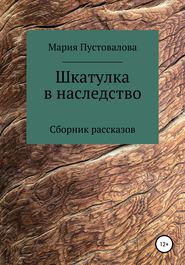 бесплатно читать книгу Шкатулка в наследство автора Мария Пустовалова