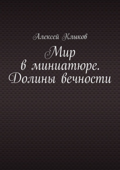 Мир в миниатюре. Долины вечности