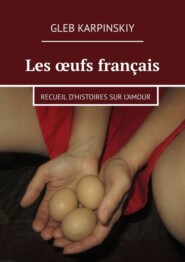 бесплатно читать книгу Les œufs français. Recueil d’histoires sur l’amour автора Gleb Karpinskiy