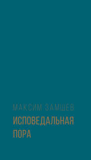 бесплатно читать книгу Исповедальная пора автора Максим Замшев