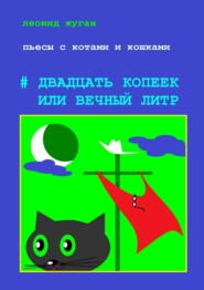 бесплатно читать книгу Пьесы с котами и кошками #Двадцать копеек, или Вечный литр автора Леонид Жуган