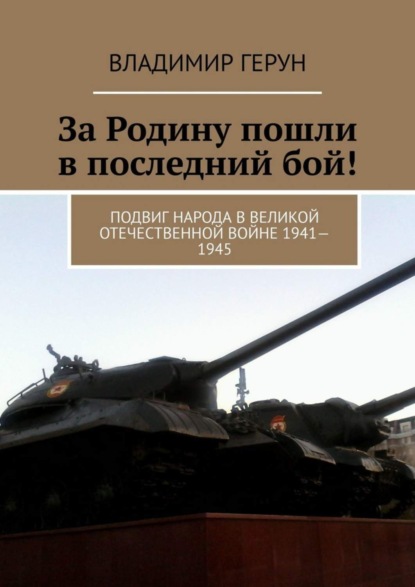 За Родину пошли в последний бой! Подвиг народа в Великой Отечественной войне 1941—1945