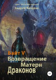 бесплатно читать книгу Байт V. Возвращение Матери Драконов автора Андрей Вичурин