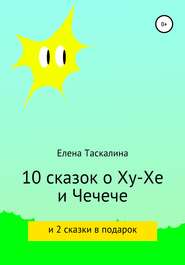 бесплатно читать книгу 10 сказок про Ху-хе и Чечече и 2 сказки в подарок автора Елена Таскалина