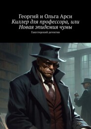 бесплатно читать книгу Киллер для профессора, или Новая эпидемия чумы. Гангстерский фантастический роман автора  Георгий и Ольга Арси