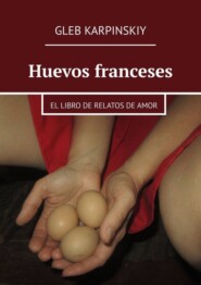 Huevos franceses. El libro de relatos de amor