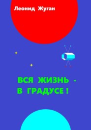 бесплатно читать книгу Вся жизнь – в градусе! автора Леонид Жуган
