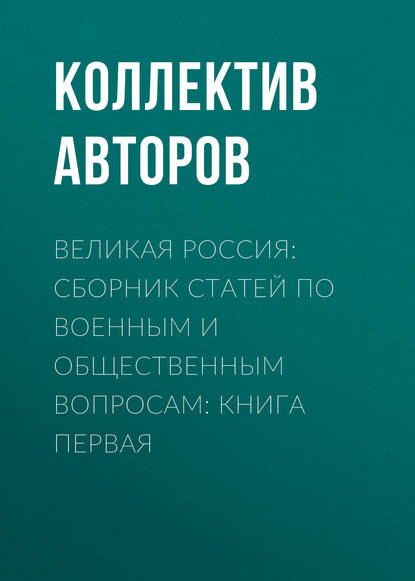 Великая Россия: сборник статей по военным и общественным вопросам: книга первая