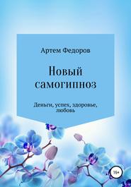 бесплатно читать книгу Новый самогипноз и самопрограммирование автора Артем Федоров