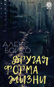 бесплатно читать книгу Другая форма жизни автора Алекс Бойко