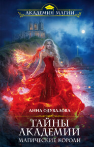 бесплатно читать книгу Тайны академии. Магические короли автора Анна Одувалова