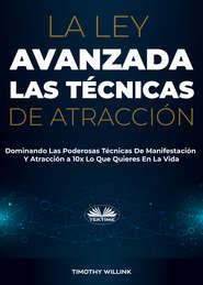 бесплатно читать книгу La Ley Avanzada Las Técnicas De Atracción автора Willink Timothy