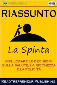 бесплатно читать книгу Riassunto Di La Spinta: Migliorare Le Decisioni Sulla Salute, La Ricchezza E La Felicità автора  Readtrepreneur Publishing