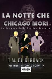 бесплатно читать книгу La Notte Che Chicago Morì - Romanzo Sulla Sicurezza Della Giustizia автора T. M. Bilderback