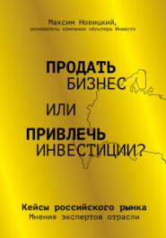 бесплатно читать книгу Продать бизнес или привлечь инвестиции? Кейсы Российского рынка автора Максим Новицкий