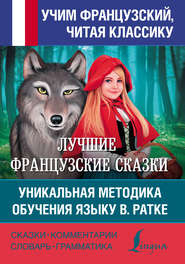 бесплатно читать книгу Лучшие французские сказки. Уникальная методика обучения языку В. Ратке автора Литагент АСТ