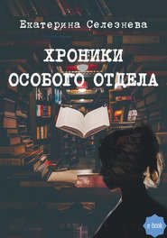 бесплатно читать книгу Хроники особого отдела автора Екатерина Селезнева
