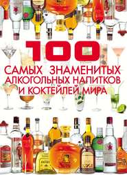бесплатно читать книгу 100 самых знаменитых алкогольных напитков и коктейлей мира автора Дарья Ермакович