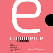 бесплатно читать книгу E-commerce. Как завоевать клиента и не потерять деньги автора Алексей Казакевич