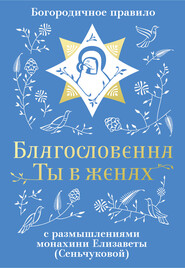 бесплатно читать книгу Благословенна Ты в женах. Богородичное правило с размышлениями монахини Елизаветы (Сеньчуковой) автора Монахиня Елизавета М. Сенчукова