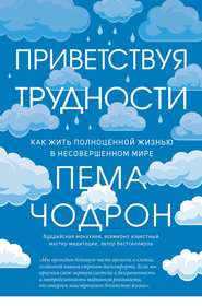 бесплатно читать книгу Приветствуя трудности. Как жить полноценной жизнью в несовершенном мире автора Пема Чодрон