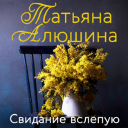 бесплатно читать книгу Свидание вслепую автора Татьяна Алюшина
