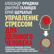 бесплатно читать книгу Управление стрессом для делового человека. Технологии управления стрессом, проверенные в корпоративных войнах, судебных баталиях и жестких переговорах автора Александр Фридман