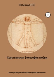 бесплатно читать книгу Христианская философия любви. Эволюция концепта любви в философской антропологии автора Олег Павенков