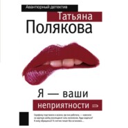 бесплатно читать книгу Я – ваши неприятности автора Татьяна Полякова