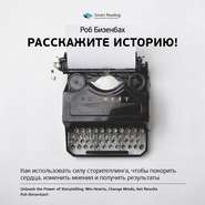 бесплатно читать книгу Ключевые идеи книги: Расскажите историю! Как использовать силу сторителлинга, чтобы покорить сердца, изменить мнения и получить результаты. Роб Бизенбах автора  Smart Reading