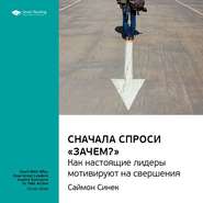 бесплатно читать книгу Ключевые идеи книги: Сначала спроси «Зачем?». Как настоящие лидеры мотивируют на свершения. Саймон Синек автора  Smart Reading