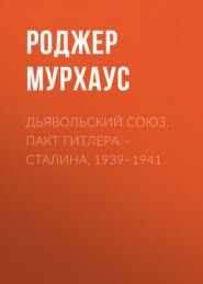 бесплатно читать книгу Дьявольский союз. Пакт Гитлера – Сталина, 1939–1941 автора Роджер Мурхаус