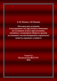 бесплатно читать книгу Методика расследования и поддержания государственного обвинения по уголовным делам о преступлениях, связанных с незаконным оборотом оружия, его основных частей, боеприпасов, взрывчатых веществ, взрывн автора Елена Попова