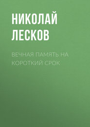 бесплатно читать книгу Вечная память на короткий срок автора Николай Лесков