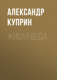бесплатно читать книгу Живая вода автора Александр Куприн