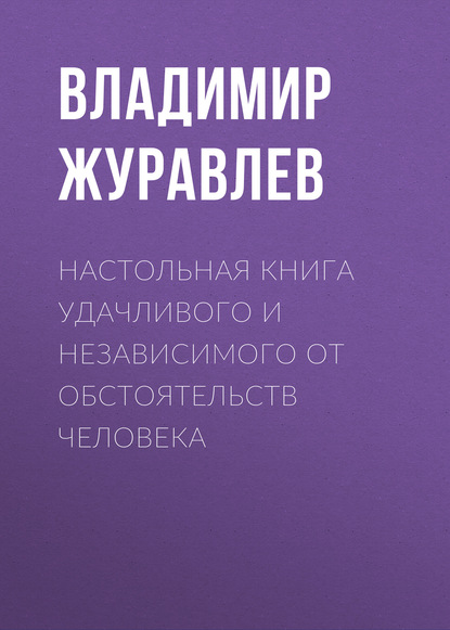 Настольная книга удачливого и независимого от обстоятельств человека