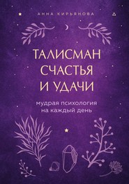 бесплатно читать книгу Талисман счастья и удачи. Мудрая психология на каждый день автора Анна Кирьянова