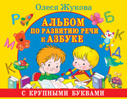 бесплатно читать книгу Альбом по развитию речи к Азбуке с крупными буквами автора Олеся Жукова