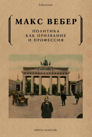 бесплатно читать книгу Политика как призвание и профессия автора Макс Вебер
