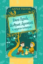 бесплатно читать книгу Вася Пупик, Добрый Арсений и другие истории автора Дарья Ткачук