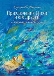 бесплатно читать книгу Приключения Мики и его друзей. Или восьмигранные истории автора Татьяна Киртянова