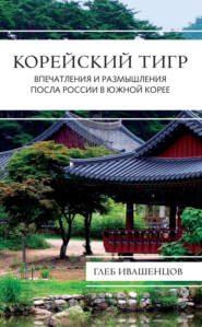 бесплатно читать книгу Корейский тигр. Впечатления и размышления Посла России в Южной Корее автора Глеб Ивашенцов