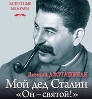 бесплатно читать книгу Мой дед Иосиф Сталин. «Он – святой!» автора Евгений Джугашвили