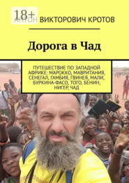 бесплатно читать книгу Дорога в Чад. Путешествие по Западной Африке: Марокко, Мавритания, Сенегал, Гамбия, Гвинея, Мали, Буркина-Фасо, Того, Бенин, Нигер, Чад автора Антон Кротов