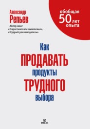 бесплатно читать книгу Как продавать продукты трудного выбора автора Александр Репьев