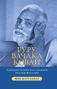бесплатно читать книгу Гуру Вачака Коваи. Собрание устных наставлений Рамана Махарши автора Шри Муруганар