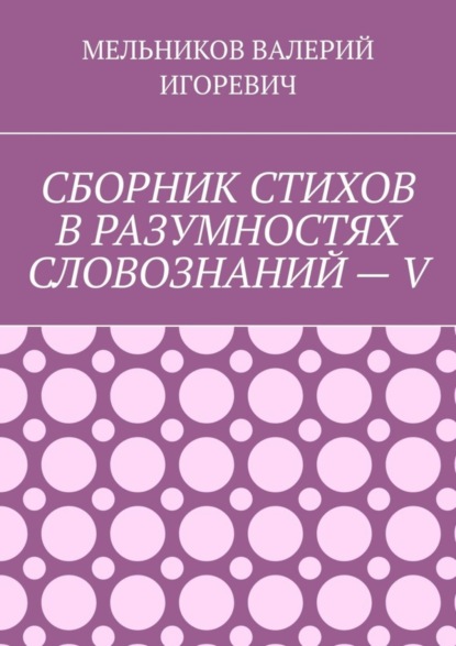 СБОРНИК СТИХОВ В РАЗУМНОСТЯХ СЛОВОЗНАНИЙ – V