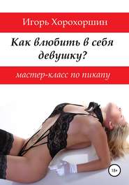 бесплатно читать книгу Мастер-класс по пикапу: как влюбить в себя девушку? автора Игорь Хорохоршин